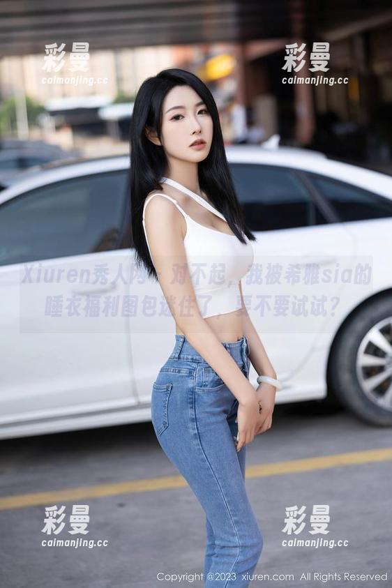 Xiuren秀人网-希雅sia Xiuren秀人网 - 对不起,我被希雅sia的睡衣福利图包迷住了,要不要试试?